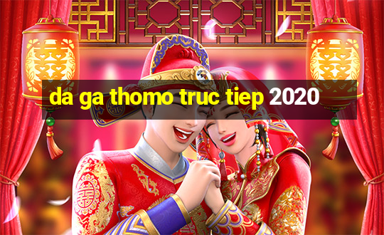 da ga thomo truc tiep 2020