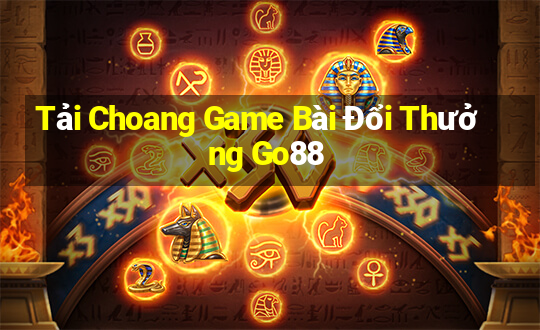 Tải Choang Game Bài Đổi Thưởng Go88