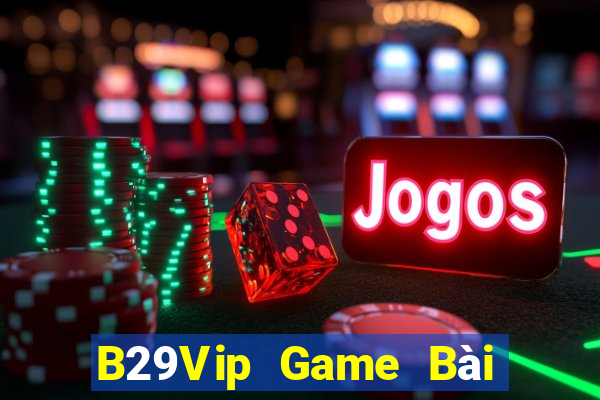 B29Vip Game Bài Đổi Thưởng Trực Tuyến