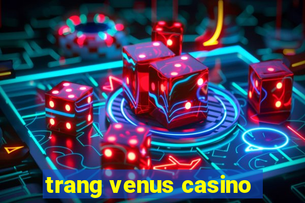 trang venus casino