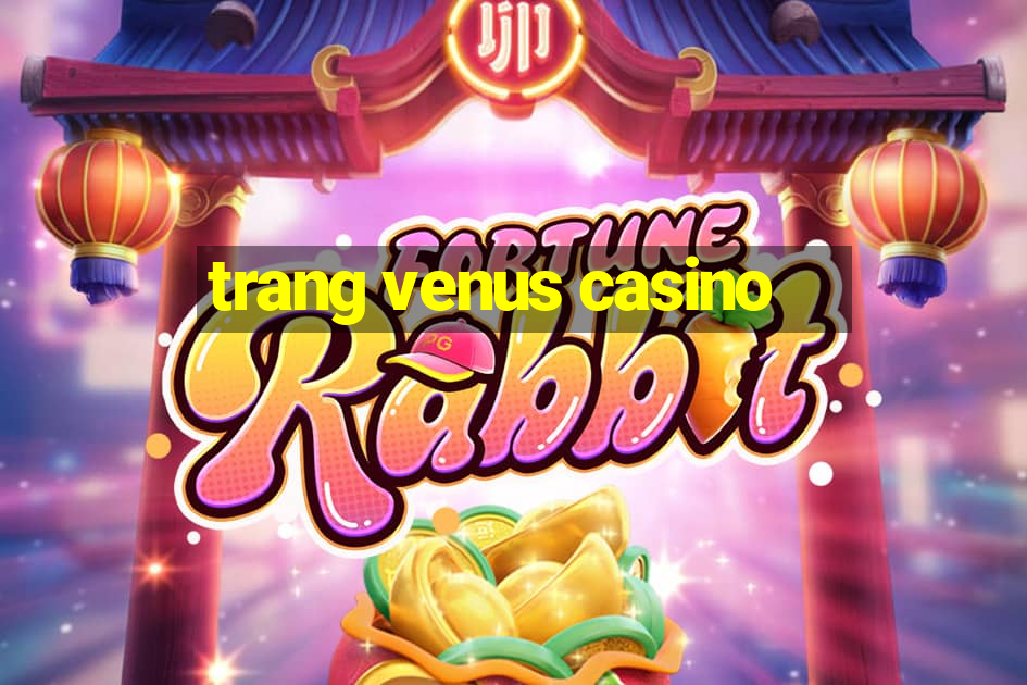 trang venus casino