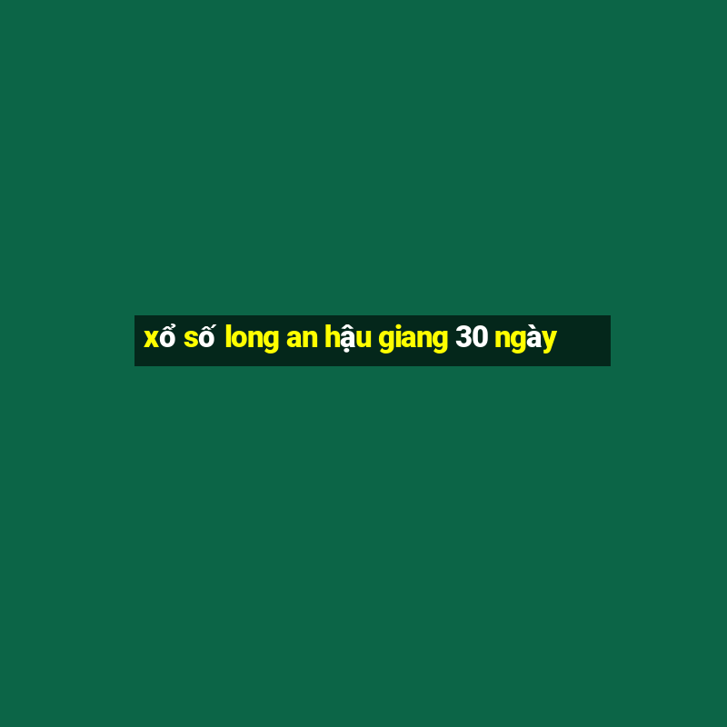 xổ số long an hậu giang 30 ngày