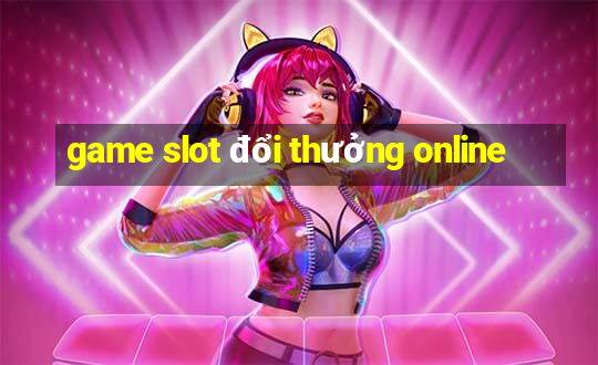 game slot đổi thưởng online