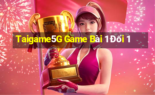 Taigame5G Game Bài 1 Đổi 1