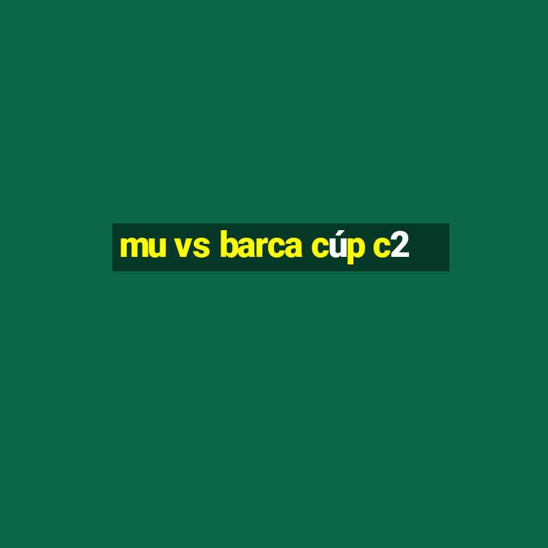 mu vs barca cúp c2