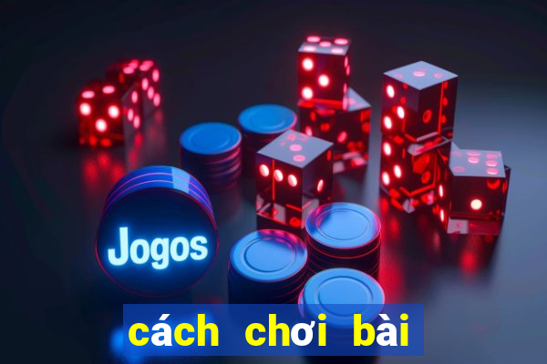 cách chơi bài sắc tê hay