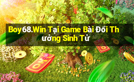 Boy68.Win Tại Game Bài Đổi Thưởng Sinh Tử