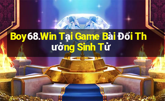 Boy68.Win Tại Game Bài Đổi Thưởng Sinh Tử