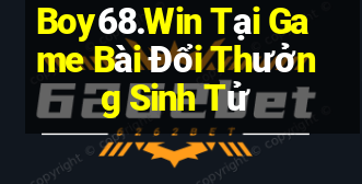 Boy68.Win Tại Game Bài Đổi Thưởng Sinh Tử