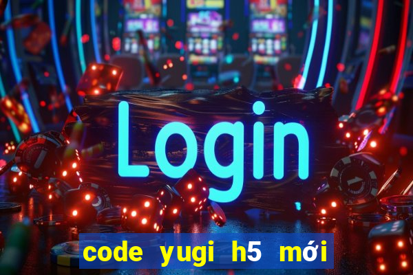 code yugi h5 mới nhất 2022