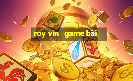 roy vin   game bài