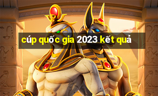 cúp quốc gia 2023 kết quả