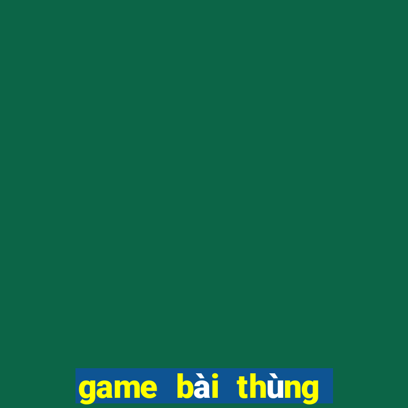 game bài thùng phá sảnh