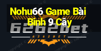 Nohu66 Game Bài Binh 9 Cây