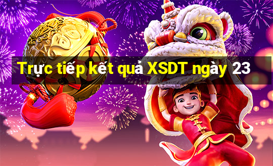 Trực tiếp kết quả XSDT ngày 23