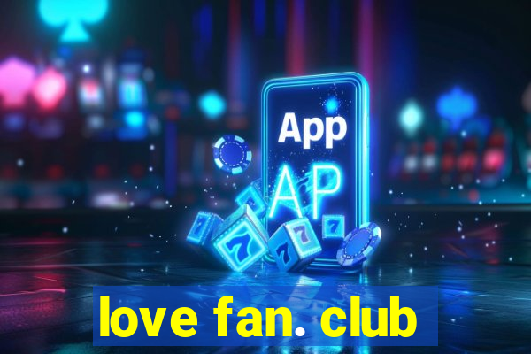 love fan. club