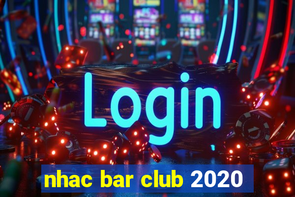 nhac bar club 2020