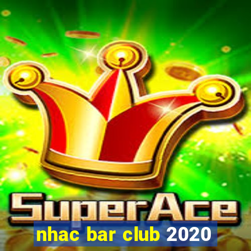 nhac bar club 2020