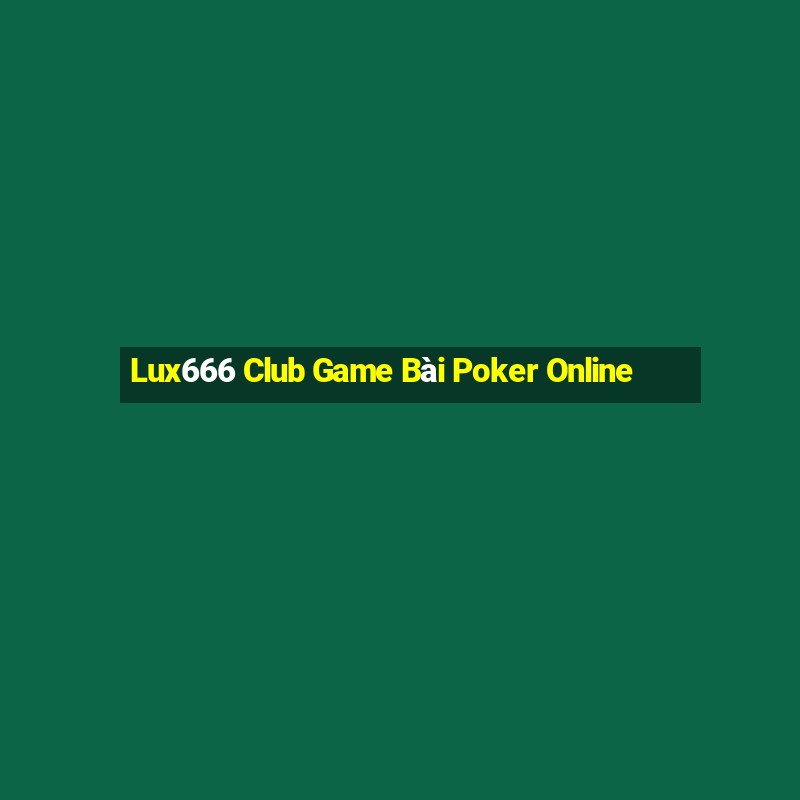 Lux666 Club Game Bài Poker Online