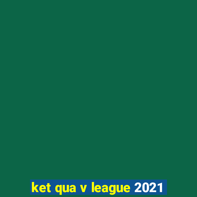 ket qua v league 2021