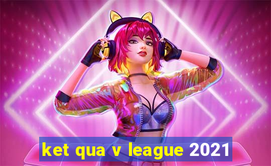 ket qua v league 2021