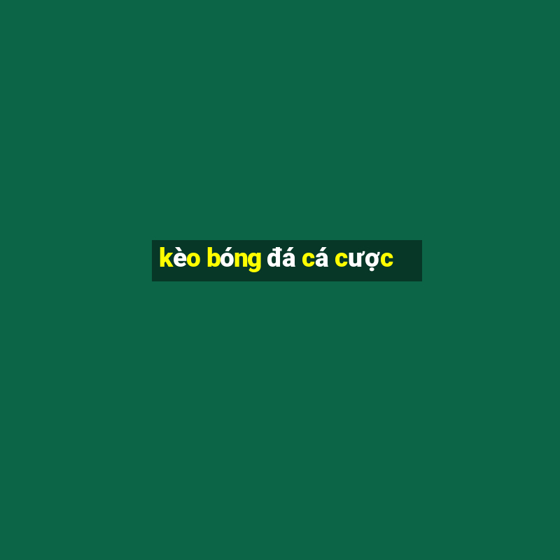 kèo bóng đá cá cược