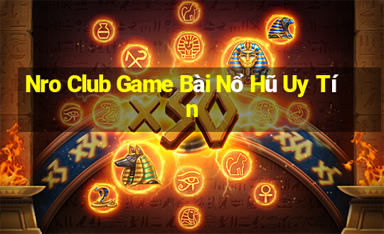 Nro Club Game Bài Nổ Hũ Uy Tín