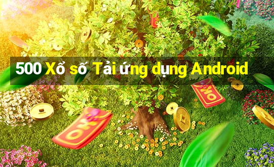 500 Xổ số Tải ứng dụng Android