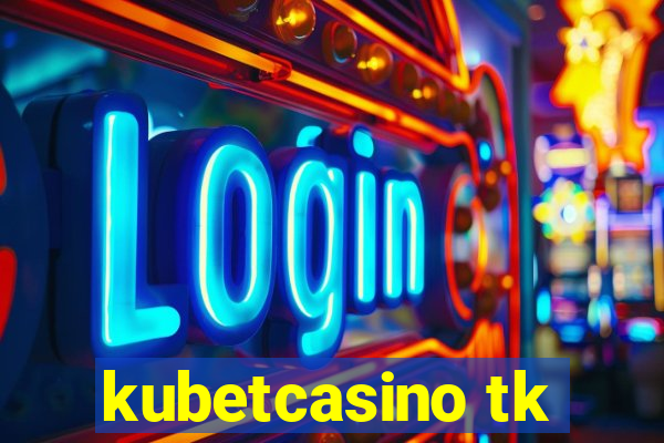 kubetcasino tk