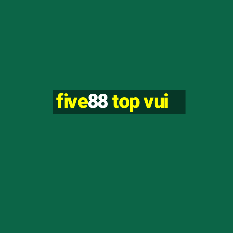 five88 top vui