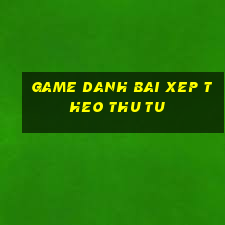 game danh bai xep theo thu tu