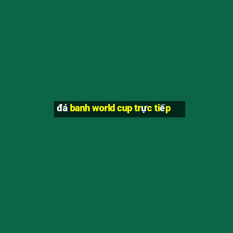 đá banh world cup trực tiếp