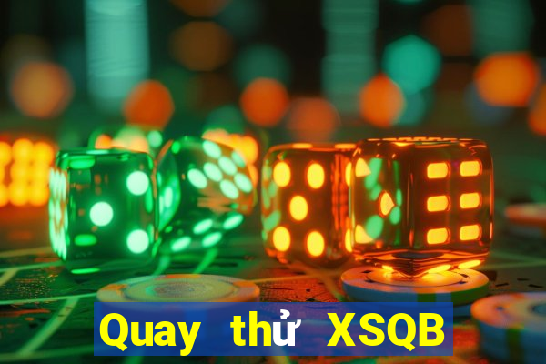 Quay thử XSQB ngày mai