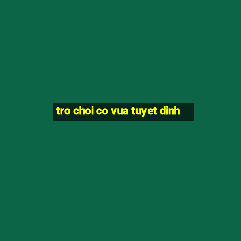 tro choi co vua tuyet dinh