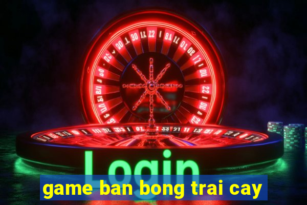 game ban bong trai cay