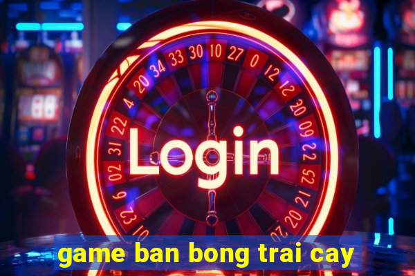 game ban bong trai cay