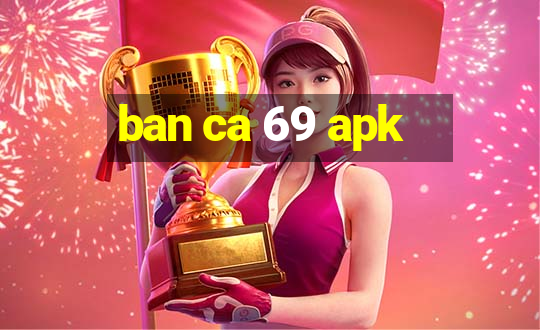 ban ca 69 apk