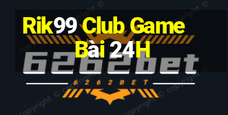 Rik99 Club Game Bài 24H