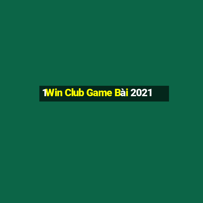 1Win Club Game Bài 2021