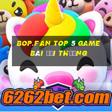 Bop.Fan Top 5 Game Bài Đổi Thưởng