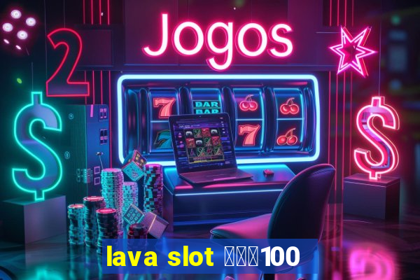 lava slot โปร100