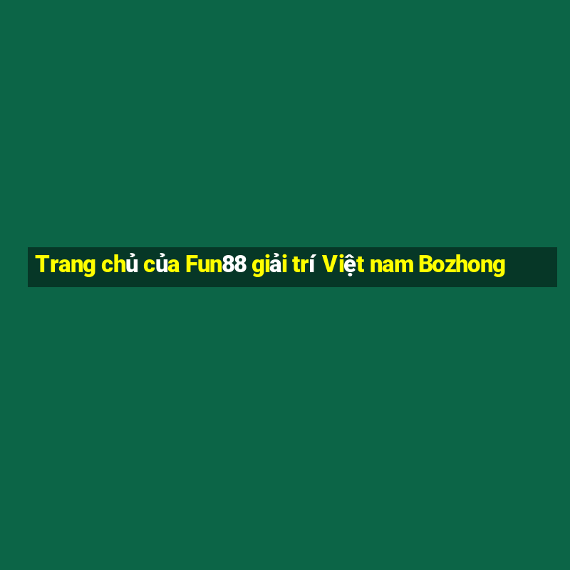 Trang chủ của Fun88 giải trí Việt nam Bozhong