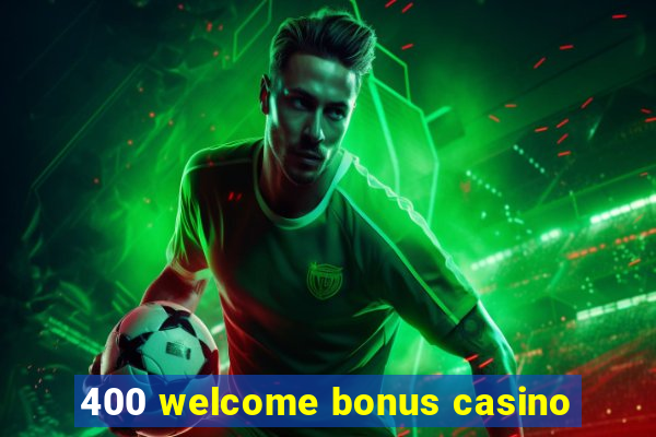 400 welcome bonus casino