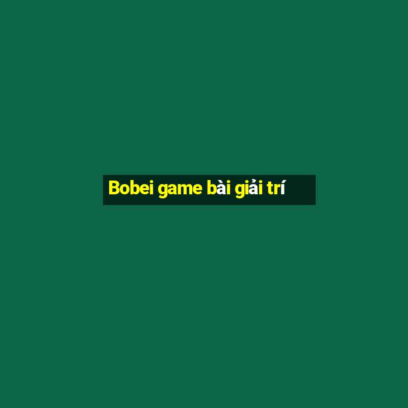 Bobei game bài giải trí