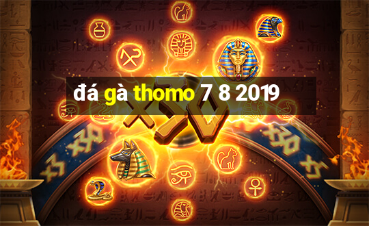 đá gà thomo 7 8 2019