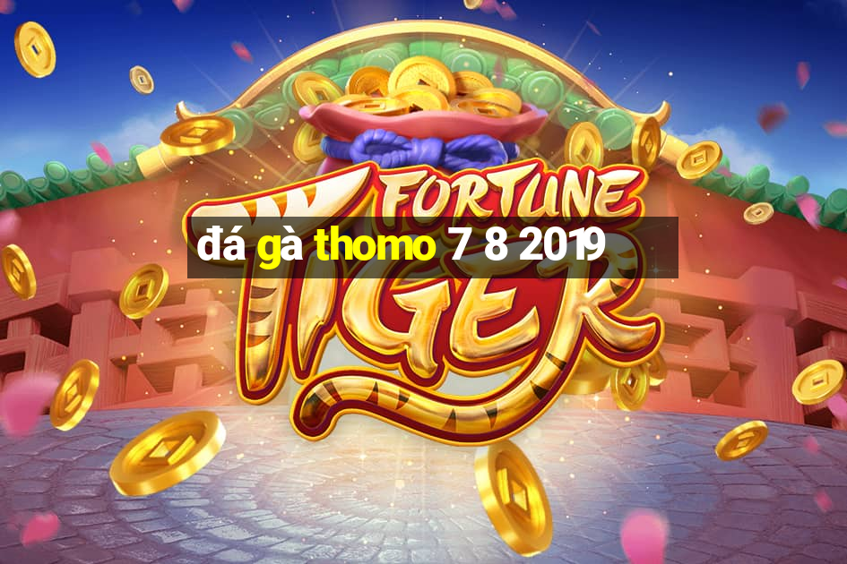 đá gà thomo 7 8 2019