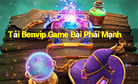 Tải Benvip Game Bài Phái Mạnh