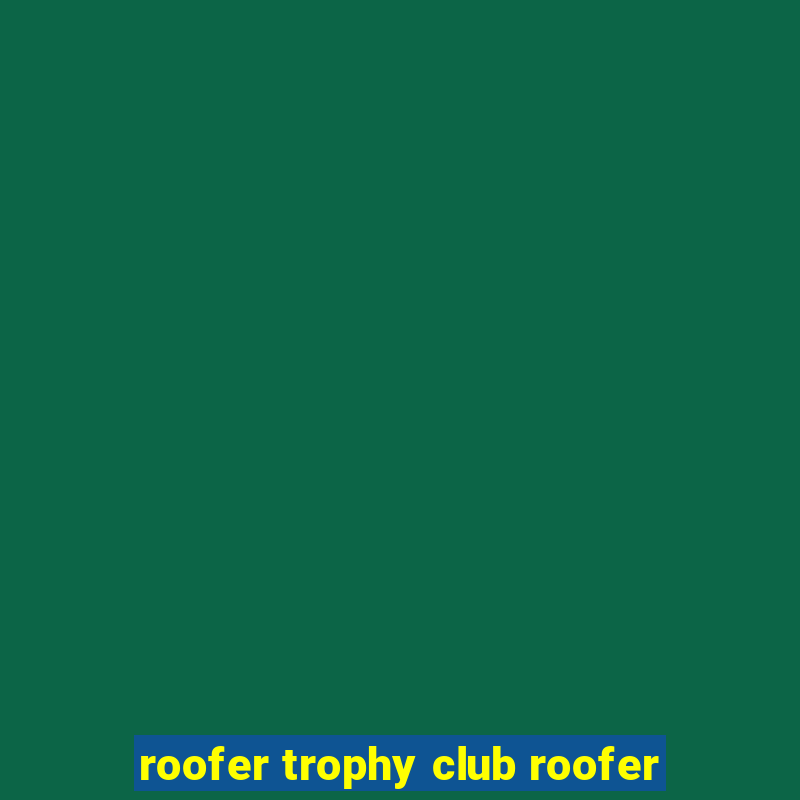 roofer trophy club roofer