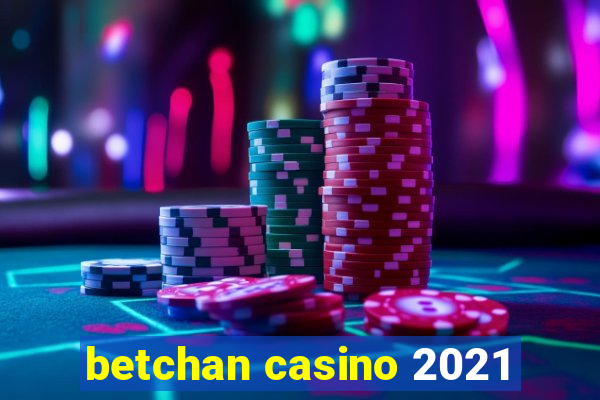 betchan casino 2021