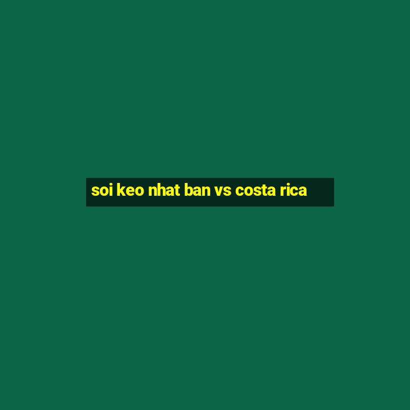 soi keo nhat ban vs costa rica